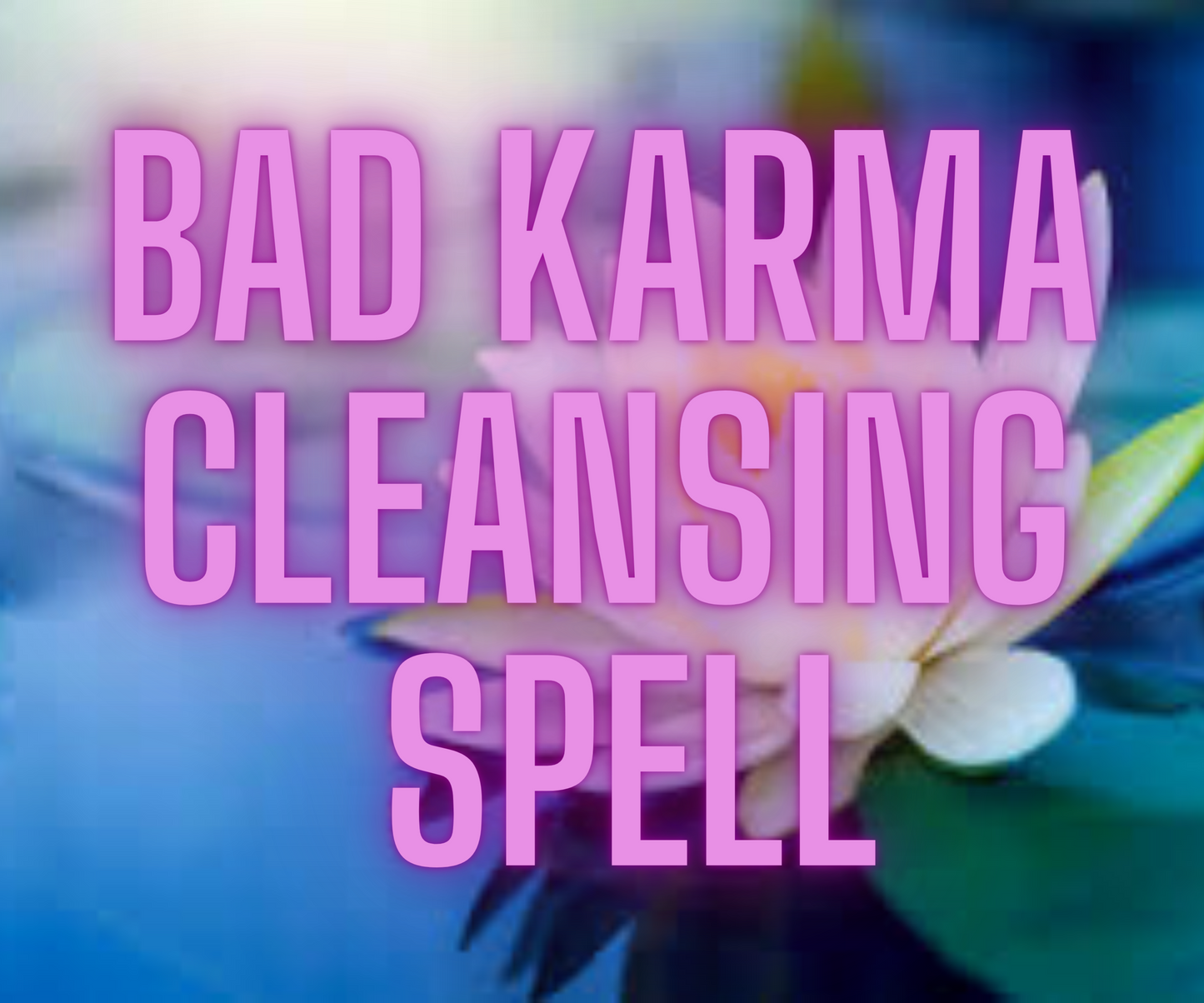 Bad Karma Cleansing Spell